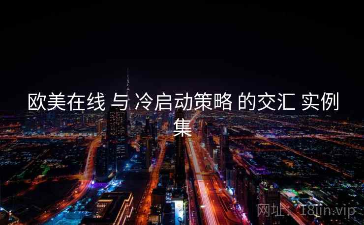 欧美在线 与 冷启动策略 的交汇 实例集