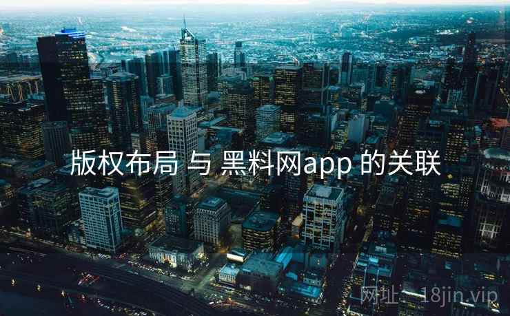 版权布局 与 黑料网app 的关联